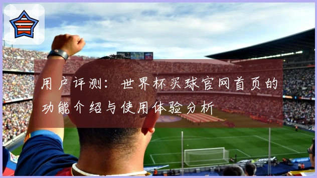 用户评测：世界杯买球官网首页的功能介绍与使用体验分析