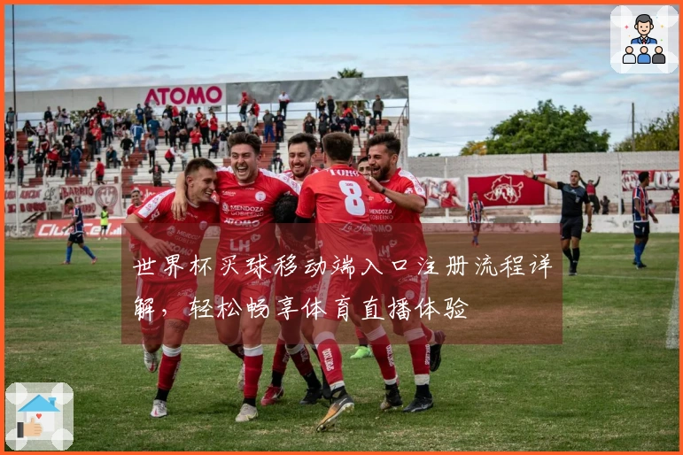 世界杯买球移动端入口注册流程详解，轻松畅享体育直播体验