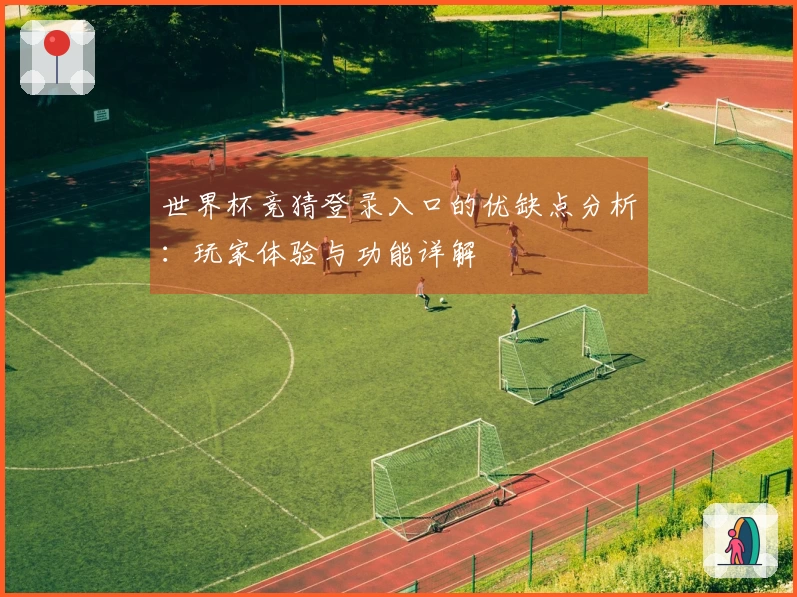 世界杯竞猜登录入口的优缺点分析：玩家体验与功能详解