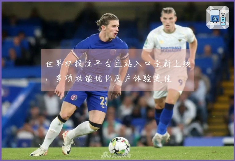 世界杯投注平台主站入口全新上线，多项功能优化用户体验更佳