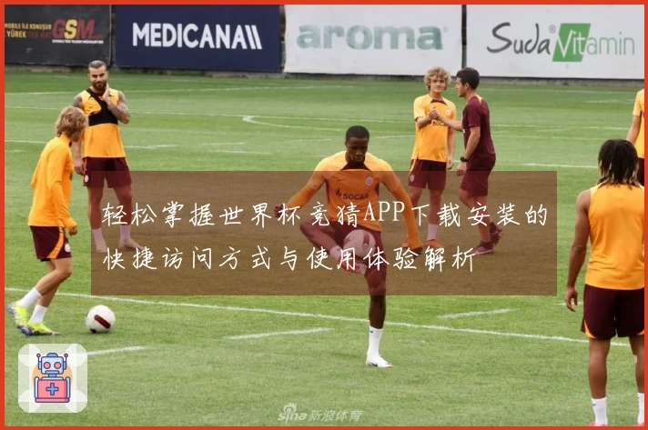 轻松掌握世界杯竞猜APP下载安装的快捷访问方式与使用体验解析